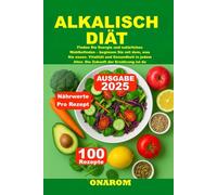 ALKALISCH DIÄT: Finden Sie Energie und natürliches Wohlbefinden - beginnen Sie mit dem, was Sie essen. Vitalität und Gesundheit in jedem Alter. Die Zukunft der Ernährung ist da