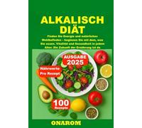 ALKALISCH DIÄT: Finden Sie Energie und natürliches Wohlbefinden - beginnen Sie mit dem, was Sie essen. Vitalität und Gesundheit in jedem Alter. Die Zukunft der Ernährung ist da