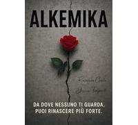 ALKEMIKA: Da dove nessuno ti guarda, puoi rinascere più forte.