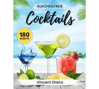 Alkoholfreie Cocktails: 180 Kreative Rezepte für jeden Geschmack - Erfrischende Mocktails ganz ohne Alkohol