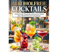 Alkoholfreie Cocktails: Erfrischende Mocktails und kreative Drinks ohne Alkohol für jede Gelegenheit