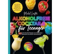 Alkoholfreie Cocktails für Teenager: 80 bunte Mocktail Rezepte zum Selbermixen. Das coole Drink Rezeptbuch für Jugendliche mit fruchtigen Party ... - alkoholfrei und einfach zum Nachmixen.