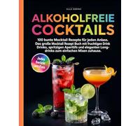 Alkoholfreie Cocktails Rezeptbuch: 100 bunte Mocktail Rezepte für jeden Anlass. Das große Mocktail Rezept Buch mit fruchtigen Drinks, spritzigen ... Longdrinks zum einfachen Mixen zuhause.