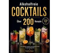 Alkoholfreie Cocktails: Rezeptesammlung für alkoholfreie Drinks mit Saft, Kräutern, Sirup und Sprudel