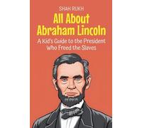 All About Abraham Lincoln: A Kid's Guide to the President Who Freed the Slaves: 30 (Knowledge Books for Kids)