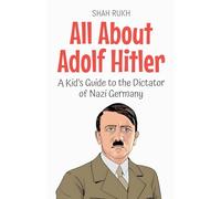 All About Adolf Hitler: A Kid’s Guide to the Dictator of Nazi Germany: 54 (Knowledge Books for Kids)
