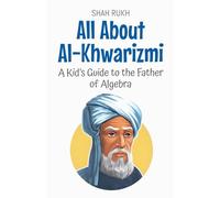 All About Al-Khwarizmi: A Kid's Guide to the Father of Algebra: 46 (Knowledge Books for Kids)