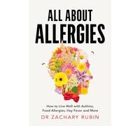 All About Allergies: How to Live Well with Asthma, Food Allergies, Hay Fever and More