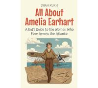 All About Amelia Earhart: A Kid's Guide to the Woman Who Flew Across the Atlantic: 62 (Knowledge Books for Kids)
