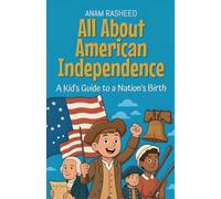 All About American Independence: A Kid's Guide to a Nation's Birth: 26 (Knowledge Books for Kids)