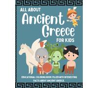 All About Ancient Greece for Kids: Educational Coloring Book to Teach Children About the Ancient Greeks, Their History Mythology, and Traditions