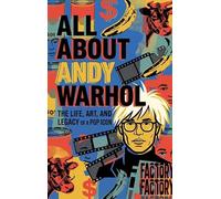 All About Andy Warhol: The Life, Art, and Legacy of a Pop Icon
