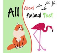 All About Animal Feet: A Visual Guide to the 12 Types of Animal Feet and How They Help Animals Survive | Educational Picture Book for Curious Kids