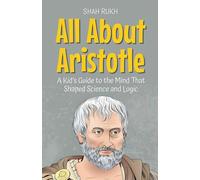 All About Aristotle: A Kid's Guide to the Mind That Shaped Science and Logic: 10 (Knowledge Books for Kids)