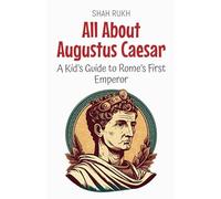 All About Augustus Caesar: A Kid's Guide to Rome's First Emperor: 56 (Knowledge Books for Kids)