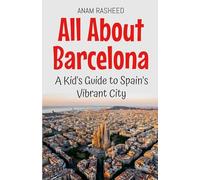 All About Barcelona: A Kid’s Guide to Spain’s Vibrant City: 15 (Educational Books for Kids)
