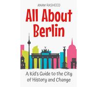 All About Berlin: A Kid’s Guide to the City of History and Change: 11 (Educational Books for Kids)