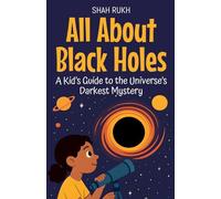 All About Black Holes: A Kid's Guide to the Universe's Darkest Mystery: 21 (Learning Books for Kids)