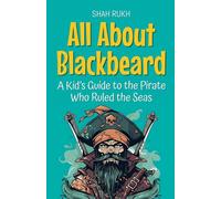 All About Blackbeard: A Kid's Guide to the Pirate Who Ruled the Seas: 75 (Knowledge Books for Kids)