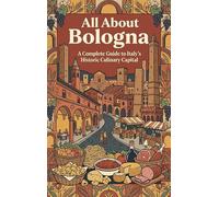All About Bologna: A Complete Guide to Italy's Historic Culinary Capital