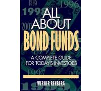 All About Bond Funds: The Complete Guide to Today's Most Popular and Fastest Growing Investment Vehicle
