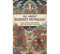 All About Buddhist Mythology: Gods, Demons, and Legends from the Buddhist Tradition