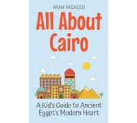 All About Cairo: A Kid’s Guide to Ancient Egypt’s Modern Heart: 10 (Educational Books for Kids)