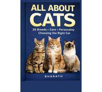 ALL ABOUT CATS: 20 Breeds • Care • Personality • Choosing the Right Cat
