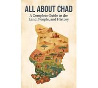 All About Chad: A Complete Guide to the Land, People, and History