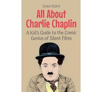 All About Charlie Chaplin: A Kid's Guide to the Comic Genius of Silent Films: 88 (Knowledge Books for Kids)