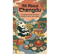 All About Chengdu: A Complete Guide to China's Pandas, Culture, and Cuisine