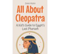 All About Cleopatra: A Kid's Guide to Egypt's Last Pharaoh: 16 (Knowledge Books for Kids)