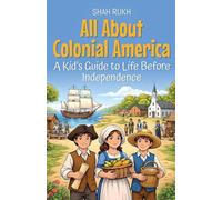 All About Colonial America: A Kid's Guide to Life Before Independence: 8 (USA Knowledge Books for Kids)