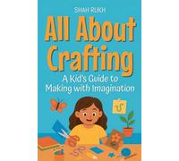 All About Crafting: A Kid's Guide to Making with Imagination (Illustrated Books for Kids)