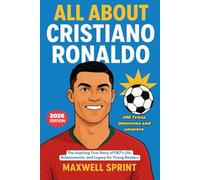 All About Cristiano Ronaldo: The Inspiring True Story of CR7’s Life, Achievements, and Legacy for Young Readers (2026 Edition)