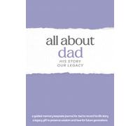 All About Dad: His Story, Our Legacy: A Guided Memory Keepsake Journal for Dad to Record His Life Story - A Legacy Gift to Preserve Wisdom and Love for Future Generations