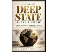 ALL ABOUT DEEP STATE: The Full Exposé: Shadow Government, BlackRock, Vanguard, the Federal Reserve, and Global Elite Control