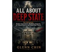 ALL ABOUT DEEP STATE: The Full Exposé: Shadow Government, BlackRock, Vanguard, the Federal Reserve, and Global Elite Control