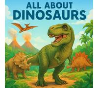 All About Dinosaurs: A Fun Illustrated Guide for Curious Kids Ages 4-8