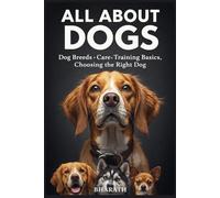 ALL ABOUT DOGS: Dog Breeds • Care • Training • Choosing the Right Dog