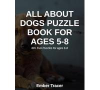 All About Dogs Puzzle Book for Ages 5-8: 60+ Fun Puzzles for ages 6-8