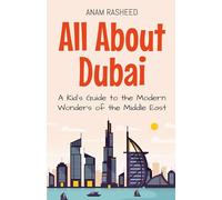 All About Dubai: A Kid’s Guide to the Modern Wonders of the Middle East: 9 (Educational Books for Kids)