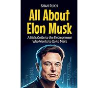 All About Elon Musk: A Kid's Guide to the Entrepreneur Who Wants to Go to Mars: 6 (Knowledge Books for Kids)