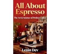 All About Espresso: The Art & Science of Perfect Coffee
