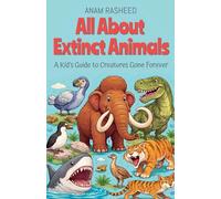 All About Extinct Animals: A Kid's Guide to Creatures Gone Forever: 27 (Chapter Books for Kids)