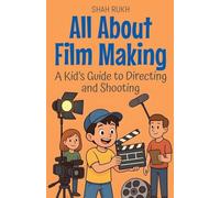 All About Film Making: A Kid's Guide to Directing and Shooting: 6 (Illustrated Books for Kids)