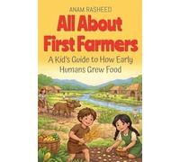 All About First Farmers: A Kid's Guide to How Early Humans Grew Food: 1 (History Books for Kids)