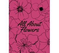 All About Flowers: Beautiful Flower Coloring Book, Relaxing Floral Coloring Pages, Stress Free, 50 Flowers, 8.5 x 11 inches