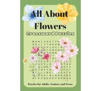 All About Flowers Crossword Puzzle Book: A Fun and Relaxing Word Game Featuring the Names of 100 Puzzles - Great for Flower Lovers, Adults, and Seniors