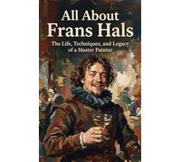 All About Frans Hals: The Life, Techniques, and Legacy of a Master Painter